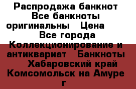 Распродажа банкнот Все банкноты оригинальны › Цена ­ 45 - Все города Коллекционирование и антиквариат » Банкноты   . Хабаровский край,Комсомольск-на-Амуре г.